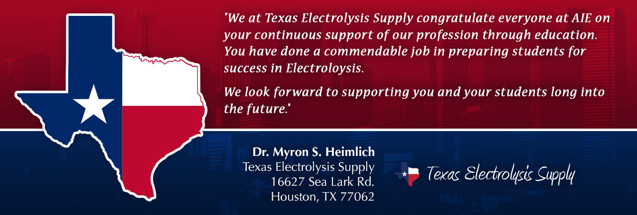 We at Texas Electrolysis Supply congratulate everyone at AIE on your continuous support of our profession through education. You have done a commendable job in preparing students for success in electrolysis. We look forward to supporting you and your students long into the future.
